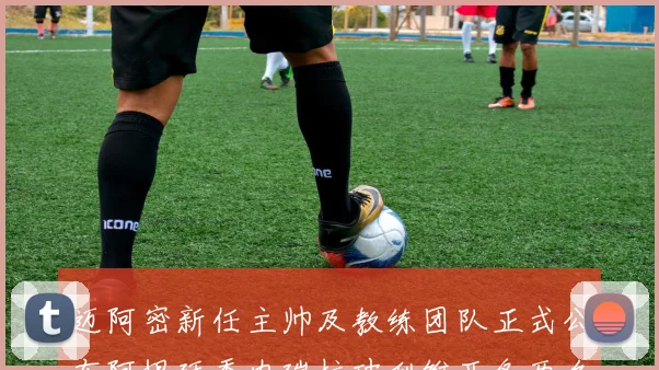 迈阿密新任主帅及教练团队正式公布阿根廷委内瑞拉玻利维亚各两名成员